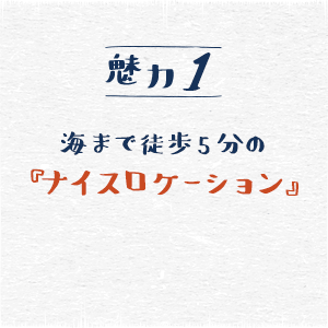 海まで徒歩5分の『ナイスロケーション』