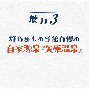 旅乃癒しの当館自慢の自家源泉『矢原温泉』